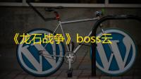 《龙石战争》boss云霄翼龙打法攻略